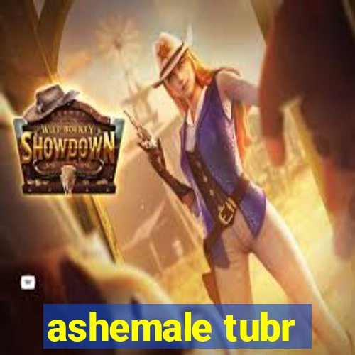 ashemale tubr